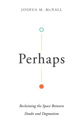 bokomslag Perhaps - Reclaiming the Space Between Doubt and Dogmatism