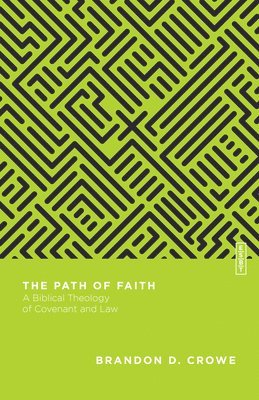 bokomslag The Path of Faith  A Biblical Theology of Covenant and Law