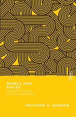 Rebels and Exiles  A Biblical Theology of Sin and Restoration 1