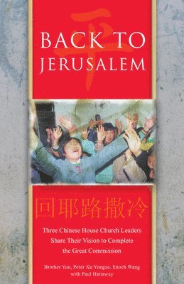 Back to Jerusalem: Three Chinese House Church Leaders Share Their Vision to Complete the Great Commission 1