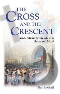bokomslag The Cross and the Crescent: Understanding the Muslim Heart & Mind