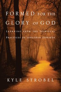 bokomslag Formed for the Glory of God - Learning from the Spiritual Practices of Jonathan Edwards