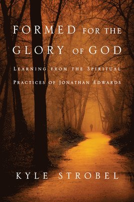bokomslag Formed for the Glory of God - Learning from the Spiritual Practices of Jonathan Edwards