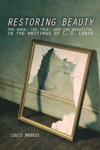 bokomslag Restoring Beauty: The Good, the True, and the Beautiful in the Writings of C.S. Lewis