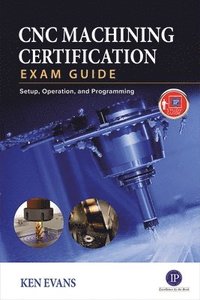 bokomslag CNC Machining Certification Exam Guide: Operation, Setup, and Programming