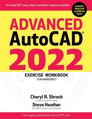 Cheryl R. Shrock, Steve Heather - Advanced AutoCAD® 2022 Exercise Workbook, Häftad