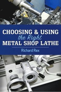 bokomslag Choosing & Using the Right Metal Shop Lathe