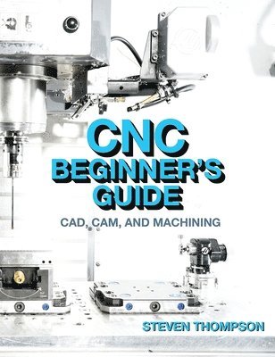 Steven Thompson - CNC Beginner’s Guide, Häftad