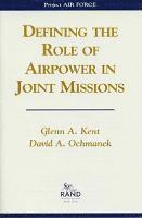Glenn A. Kent, David A. Ochmanek - Defining the Role of Airpower in Joint Missions, Häftad