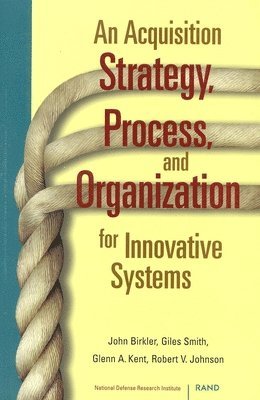 John Birkler, Giles Smith, Glenn A. Kent, Robert V. Johnson - Acquisition Strategy, Process and Organization for Innovative Systems, Häftad