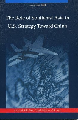 Richard Sokolsky, Angel Rabasa, Carl Richard Neu - Role of Southeast Asia in U.S. Strategy Toward China, Häftad