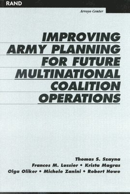 Thomas S. Szayna, Frances M. Lussier, Krista Magras, Olga Oliker, Michele Zanini, Robert Howe - Improving Army Planning for Future Multinational Coalition Operations, Häftad
