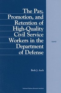 bokomslag The Pay, Promotion and Retention of High-quality Civil Service Workers in the Department of Defense