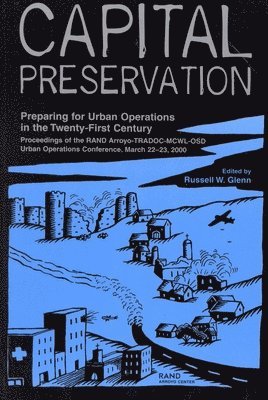 Capital Preservation: Proceedings of the Rand Arroyo-TRADOC-MCWL-OSD Urban Operations Conference, March 22-23, 2000 1