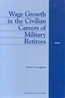 David S. Loughran - Wage Growth in the Civilian Careers of Military Retirees, Häftad