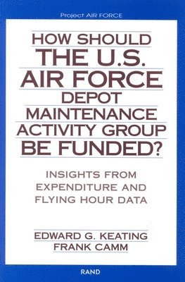 Edward Geoffrey Keating, Frank Camm - How Should the U.S. Air Force Depot Maintenance Activity Group be Funded?, Häftad