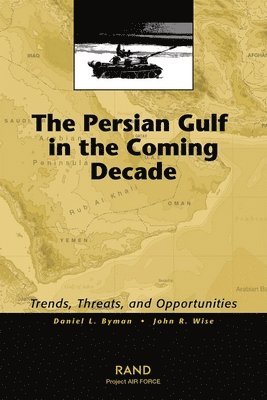 Daniel L. Byman, John R. Wise, Daniel L Byman, John R Wise - Persian Gulf in the Coming Decade, Häftad