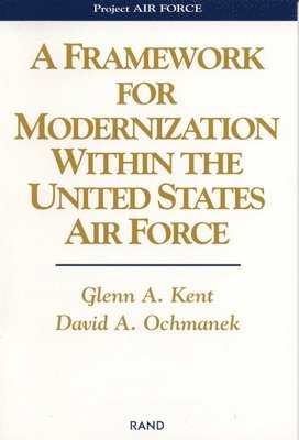 David A. Ochmanek, Glenn Kent - Framework for Modernization within the United States Air Force, Häftad