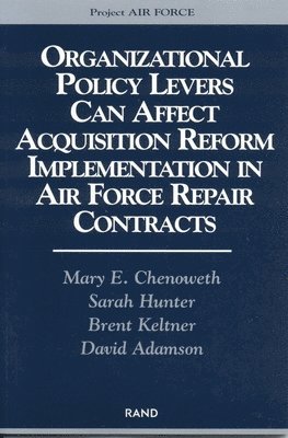 Mary E. Chenoweth, David Adamson, Sarah Hunter, Brent Keltner - Organizational Policy Levers Can Affect Acquisition Reform Implementation in Air Force Repair Contracts, Häftad