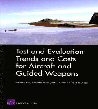 Bernard Fox, Mike Boito, Jack Graser, Obaid Younossi - Test and Evaluation Trends and Costs for Aircraft and Guided Weapons, Häftad