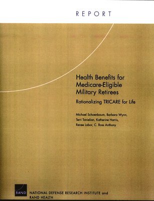 Michael Schoenbaum, Barbara Wynn, Terri Tanielian, Katherine S. Harris, Renee Labor, Anthony Clunies Ross - Health Benefits for Medicare-eligible Military Retirees, Häftad