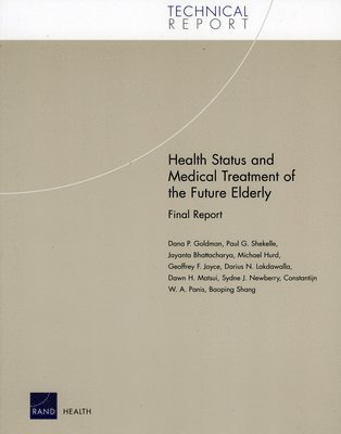 Dana Goldman, Michael D. Hurd, Paul Shekelle, Sydne Newberry, Baoping Shang, Jayanta Bhattacharya, Geoffrey Joyce, Darius Lakdawalla - Health Status and Medical Treatment of the Future, Häftad