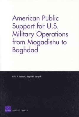 Eric R. Larson, Bogdan Savych - American Public Support for U.S. Military Operations from Mogadishu to Baghdad, Häftad