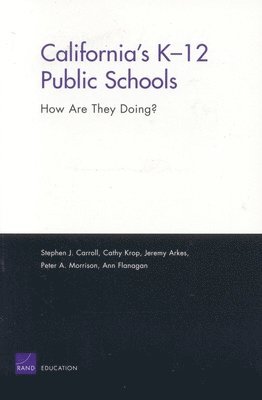 Stephen J. Carroll, Cathy Krop, Jeremy Arkes, Peter A. Morrison, Ann Flanagan - California's K-12 Public Schools, Häftad