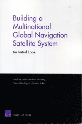 Rosalind Lewis, Michael Kennedy, Elham Ghashghai, Gordon Bitko - Building a Multinational Global Navigation Satellite System, Häftad