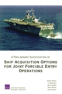 Robert Button, Irv Blickstein, John Gordon, Peter Wilson, Jessie Riposo - Preliminary Investigation of Ship Acquisition Options for Joint Forcible Entry Operations, Häftad
