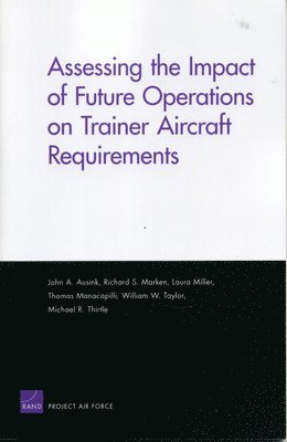 John A. Ausink, Richard S. Marken, Laura Miller, Thomas Manacapilli, William W. Taylor, Michael R. Thirtle - Assessing the Impact of Future Operations on Trainer Aircraft Requirements, Häftad