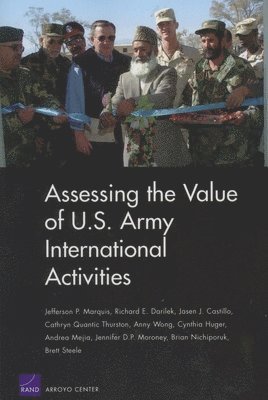 Jefferson P. Marquis, Richard E. Darilek, Jasen J. Castillo, Cathryn Quantic Thurston, Anny Wong, Cynthia Huger, Andrea Mejia, Jennifer D. P. Moroney, Brian Nichiporuk, Brett Steele - Assessing the Value of U.S. Army International Activities, Häftad