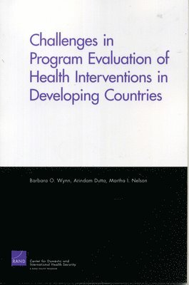 Barbara O. Wynn, Martha I. Nelson, Arindam Dutta - Challenges of Programs Evaluation of Health Interventions in Developing Countries, Häftad