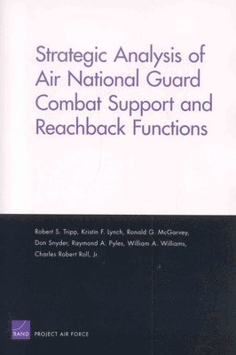 Robert S Tripp, Kristin F Lynch, Ronald G McGarvey, Don Snyder, Raymond A Pyles - Strategic Analysis of Air National Guard Combat Support and Reachback Functions, Häftad
