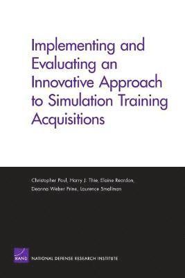 Christopher Paul, Harry J Thie, Elaine Reardon, Deanna Weber Prine, Laurence Smallman - Implementing and Evaluating an Innovative Approach to Simulation Training Acquisitions, Häftad