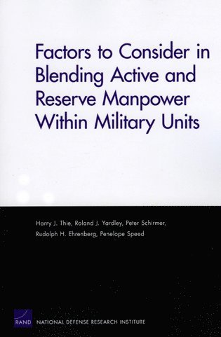 Harry J. Thie, Roland J. Yardley, Peter Schirmer, Rudolph H. Ehrenberg, Penelope Speed - Factors to Consider in Blending Active and Reserve Manpower Within Military Units, Häftad