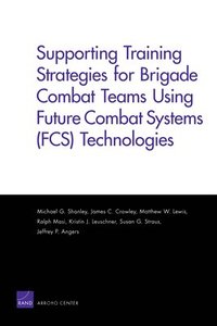 bokomslag Supporting Training Strategies for Brigade Combat Teams Using Future Combat Systems (FCS) Technologies