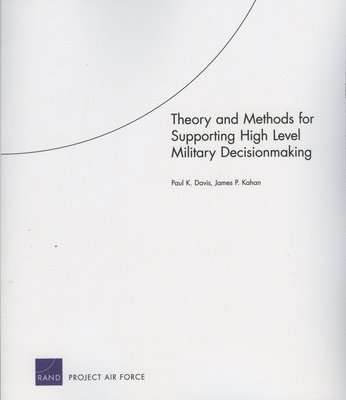 Paul K. Davis, James P. Kahan, Paul K Davis, James P Kahan - Theory and Methods for Supporting High Level Military Decisionmaking, Häftad