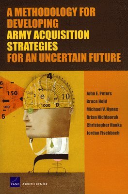 A Methodology for Developing Army Acquisition Strategies for an Uncertain Future 1