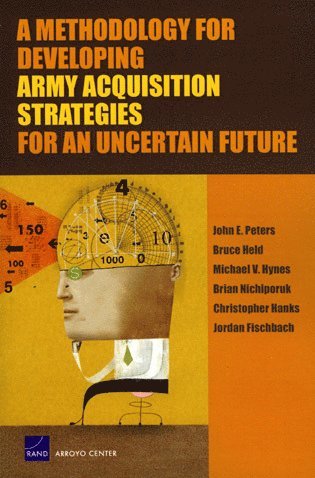 John E. Peters, Bruce Held, John E Peters, Michael V Hynes, Brian Nichiporuk, Christopher Hanks - Methodology for Developing Army Acquisition Strategies for an Uncertain Future, Häftad