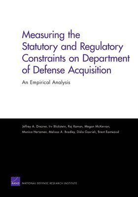 Jeffrey A Drezner, Irv Blickstein, Raj Raman, Megan McKernan, Monica Hertzman - Measuring the Statutory and Regulatory Constraints on Department of Defense Acquisition, Häftad