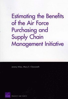 Jeremy Arkes, Mary E. Chenoweth - Estimating the Benefits of the Air Force Purchasing and Supply Chain Management Initiative, Häftad