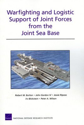 Robert W Button, John Gordon, Jessie Riposo, Irv Blickstein, Peter A Wilson - Warfighting and Logistic Support of Joint Forces from the Joint Sea Base, Häftad