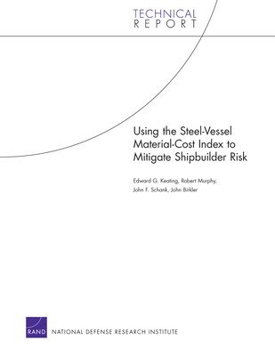 Edward G. Keating, Robert Murphy, John F. Schank, John Birkler - Using the Steel-vessel Material-cost Index to Mitigate Shipbuilder Risk, Häftad
