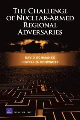 David A. Ochmanek, Lowell H. Schwartz, David A Ochmanek - The Challenge of Nuclear-armed Regional Adversaries, Häftad