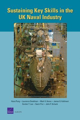 Hans Pung, Laurence Smallman, Mark V. Arena, James G. Kallimani, Gordon T. Lee, Samir Puri, John F. Schank - Sustaining Key Skills in the UK Naval Industry, Häftad