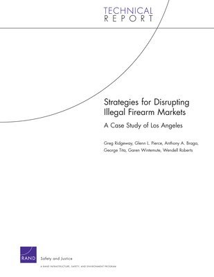 Greg Ridgeway, Glenn L. Pierce, Anthony A. Braga, George Tita, Garen Wintemute, Wendell Roberts - Strategies for Disrupting Illegal Firearms Markets, Häftad