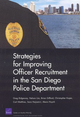 Greg Ridgeway, Nelson Lim, Brian Gifford, Christopher S. Koper, Carl Matthies, Sara Hajiamiri, Alexis Huynh - Strategies for Improving Officer Recruitment in the San Diego Police Department, Häftad