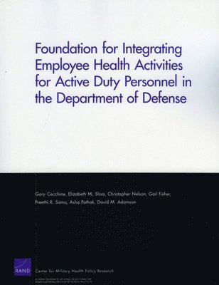 Gary Cecchine, Elizabeth M Sloss, Christopher Nelson, Gail Fisher, Preethi R Sama - Foundation for Integrating Employee Health Activities for Active Duty Personnel in the Department of Defense, Häftad