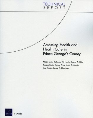Nicole Lurie, Katherine M Harris, Regina A Shih, Teague Ruder, Amber Price - Assessing Health and Health Care in Prince George's County, Häftad